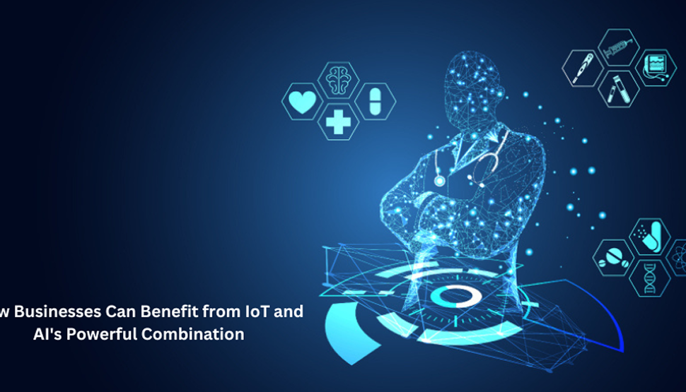 How Businesses Can Benefit from IoT and AI's Powerful Combination